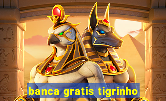 banca gratis tigrinho